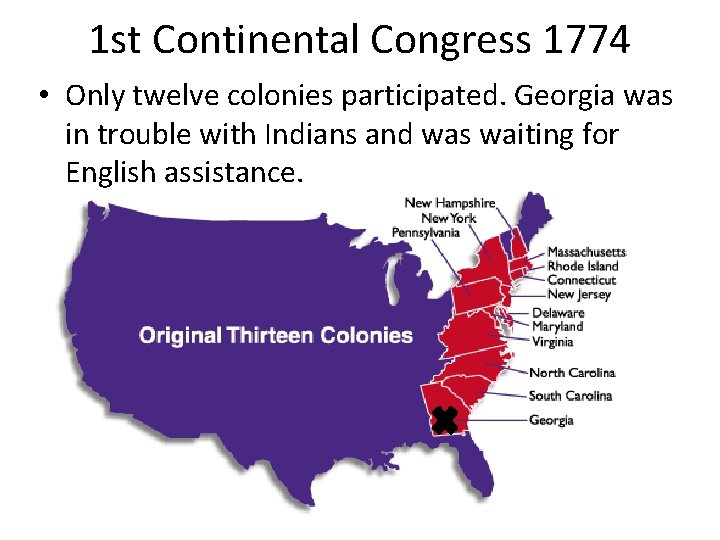 1 st Continental Congress 1774 • Only twelve colonies participated. Georgia was in trouble
