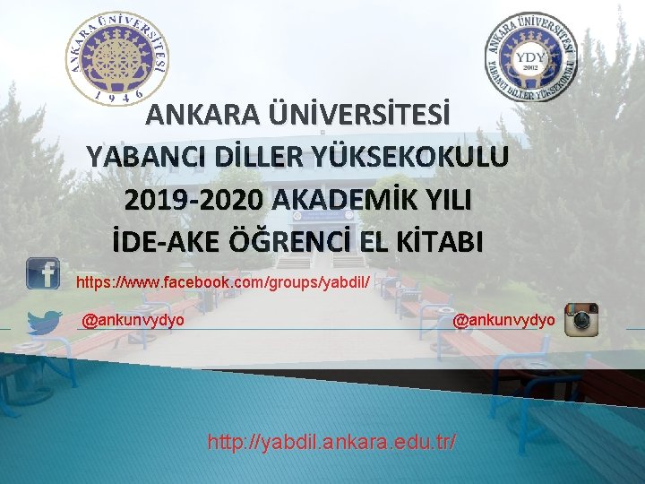 ANKARA ÜNİVERSİTESİ YABANCI DİLLER YÜKSEKOKULU 2019 -2020 AKADEMİK YILI İDE-AKE ÖĞRENCİ EL KİTABI https: