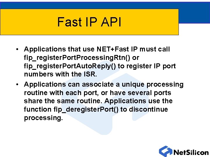 Fast IP API • Applications that use NET+Fast IP must call fip_register. Port. Processing. Fast IP API • Applications that use NET+Fast IP must call fip_register. Port. Processing.