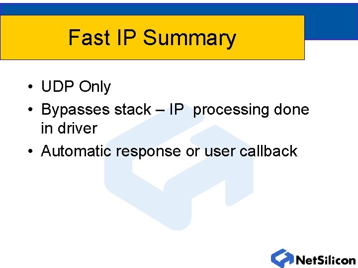Fast IP Summary • UDP Only • Bypasses stack – IP processing done in Fast IP Summary • UDP Only • Bypasses stack – IP processing done in