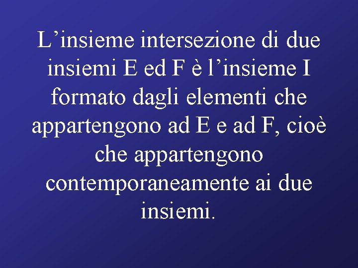 L’insieme intersezione di due insiemi E ed F è l’insieme I formato dagli elementi