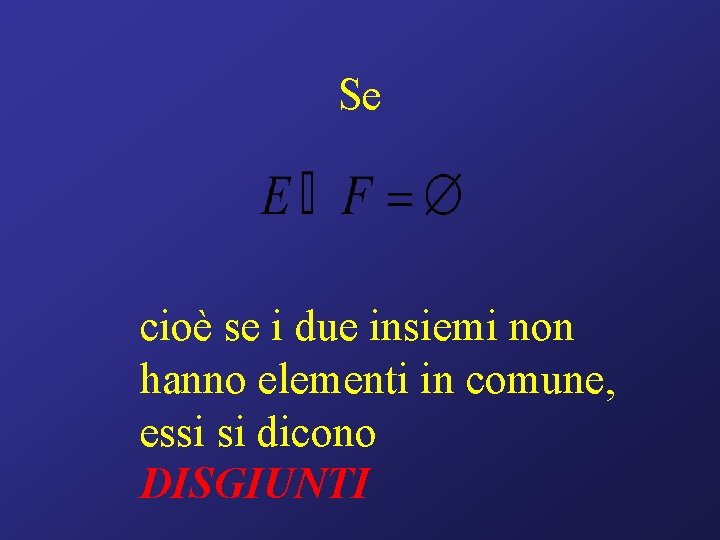 Se cioè se i due insiemi non hanno elementi in comune, essi si dicono