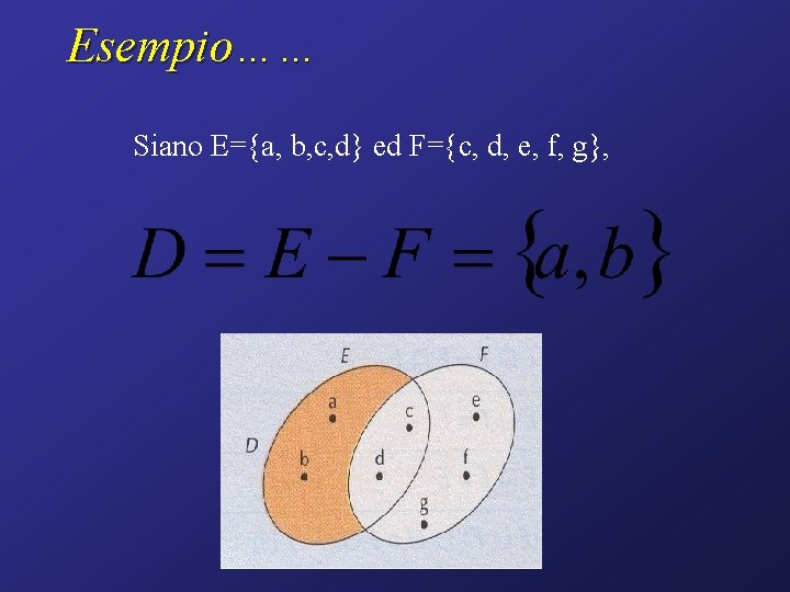 Esempio…… Siano E={a, b, c, d} ed F={c, d, e, f, g}, 