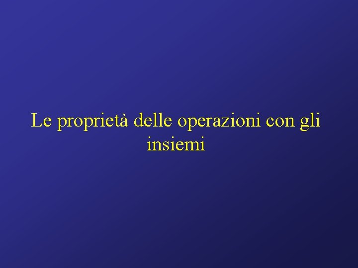 Le proprietà delle operazioni con gli insiemi 