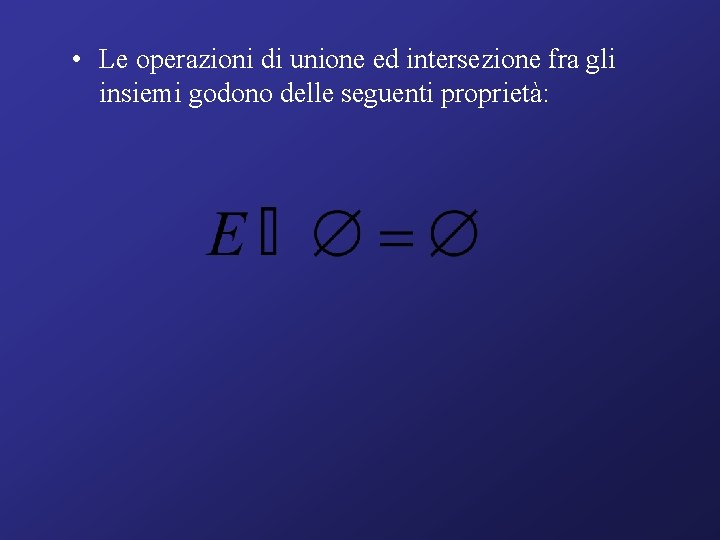  • Le operazioni di unione ed intersezione fra gli insiemi godono delle seguenti