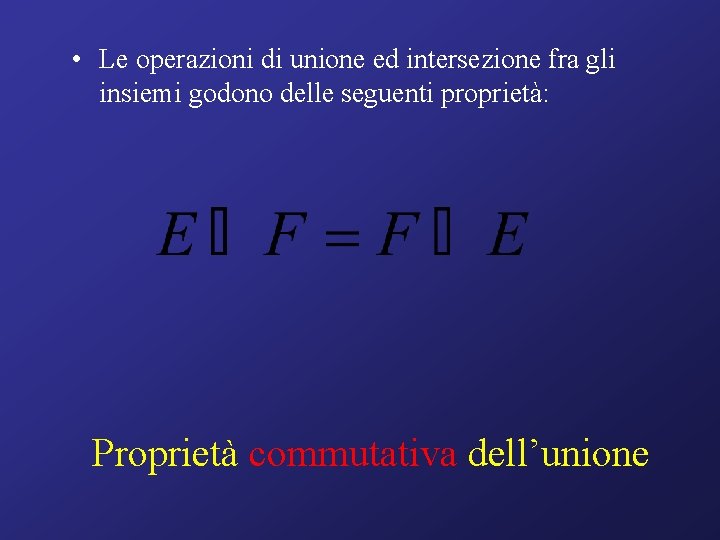  • Le operazioni di unione ed intersezione fra gli insiemi godono delle seguenti