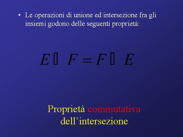  • Le operazioni di unione ed intersezione fra gli insiemi godono delle seguenti