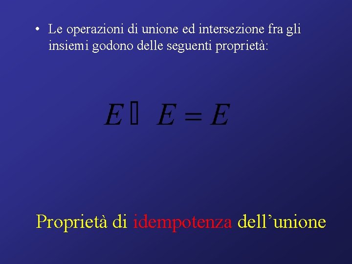  • Le operazioni di unione ed intersezione fra gli insiemi godono delle seguenti