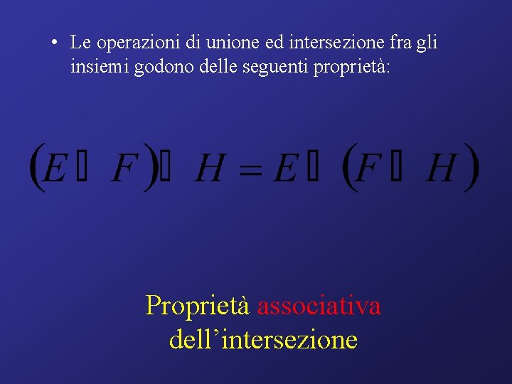  • Le operazioni di unione ed intersezione fra gli insiemi godono delle seguenti