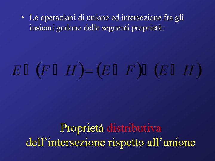  • Le operazioni di unione ed intersezione fra gli insiemi godono delle seguenti