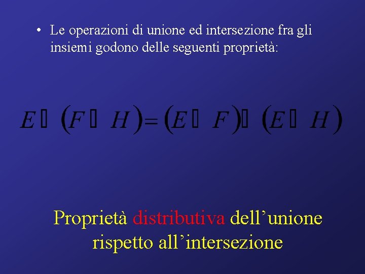  • Le operazioni di unione ed intersezione fra gli insiemi godono delle seguenti