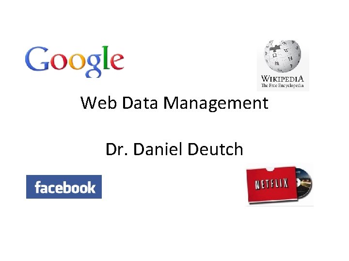 Web Data Management Dr. Daniel Deutch 