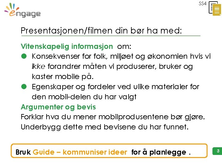 SS 4 Presentasjonen/filmen din bør ha med: Vitenskapelig informasjon om: Konsekvenser folk, miljøet og