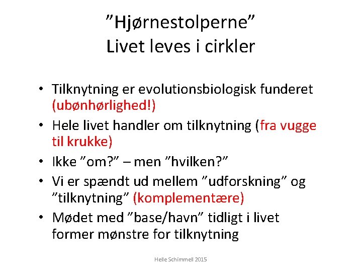 ”Hjørnestolperne” Livet leves i cirkler • Tilknytning er evolutionsbiologisk funderet (ubønhørlighed!) • Hele livet