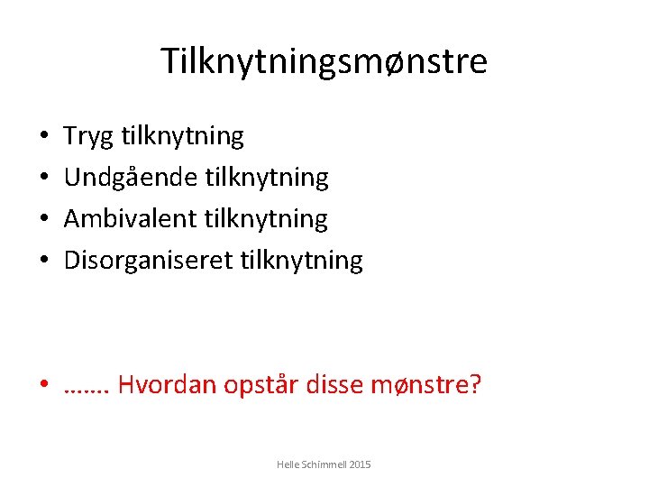 Tilknytningsmønstre • • Tryg tilknytning Undgående tilknytning Ambivalent tilknytning Disorganiseret tilknytning • ……. Hvordan