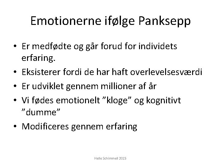 Emotionerne ifølge Panksepp • Er medfødte og går forud for individets erfaring. • Eksisterer