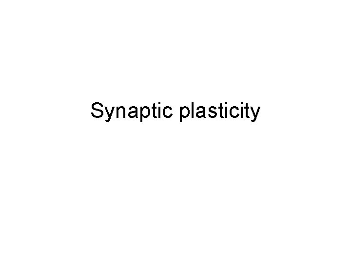 Synaptic plasticity Definition Alteration of synapse response to