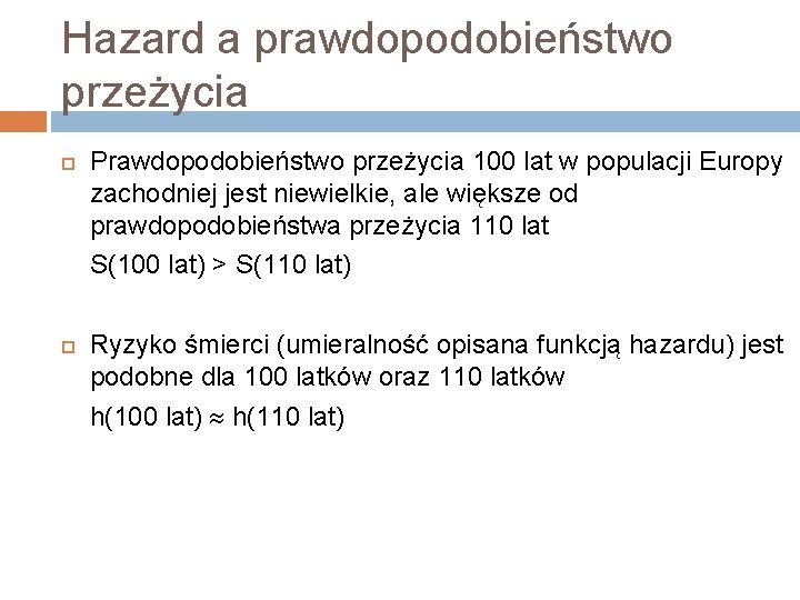 Hazard a prawdopodobieństwo przeżycia Prawdopodobieństwo przeżycia 100 lat w populacji Europy zachodniej jest niewielkie,