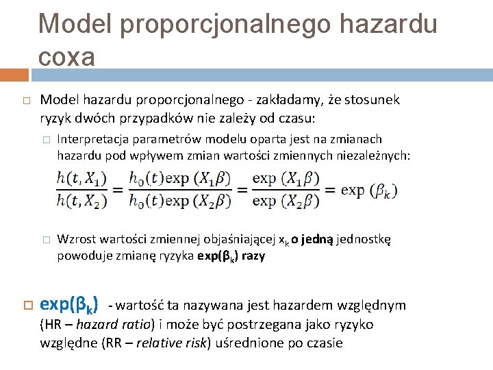 Model proporcjonalnego hazardu coxa Model hazardu proporcjonalnego - zakładamy, że stosunek ryzyk dwóch przypadków Model proporcjonalnego hazardu coxa Model hazardu proporcjonalnego - zakładamy, że stosunek ryzyk dwóch przypadków
