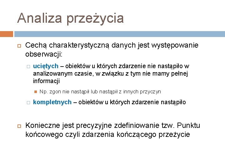 Analiza przeżycia Cechą charakterystyczną danych jest występowanie obserwacji: � uciętych – obiektów u których