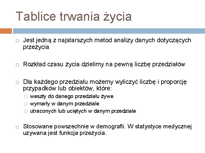 Tablice trwania życia Jest jedną z najstarszych metod analizy danych dotyczących przeżycia Rozkład czasu