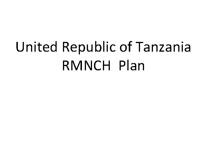 United Republic of Tanzania RMNCH Plan 