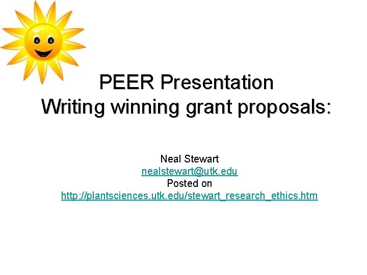 PEER Presentation Writing winning grant proposals: Neal Stewart nealstewart@utk. edu Posted on http: //plantsciences.