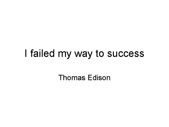 I failed my way to success Thomas Edison 