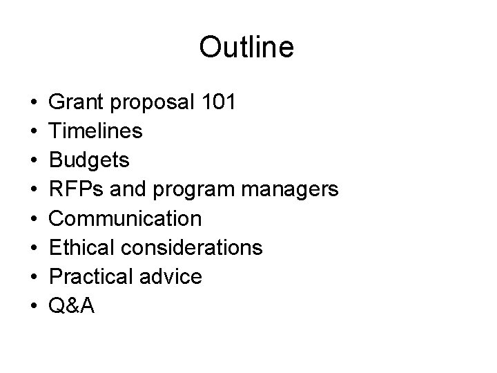 Outline • • Grant proposal 101 Timelines Budgets RFPs and program managers Communication Ethical