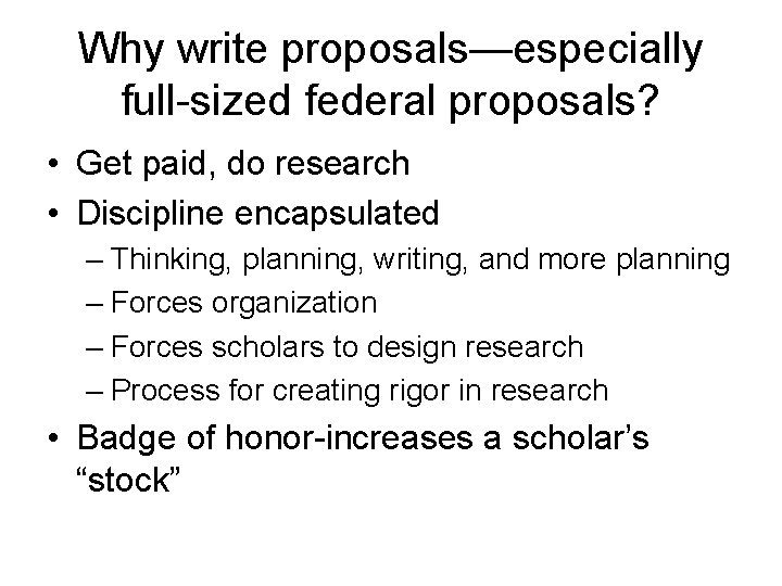 Why write proposals—especially full-sized federal proposals? • Get paid, do research • Discipline encapsulated