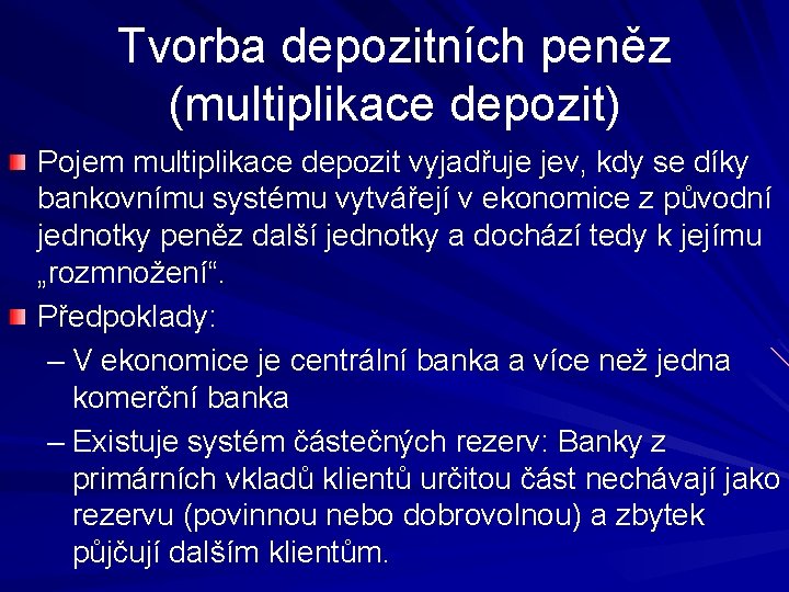 Tvorba depozitních peněz (multiplikace depozit) Pojem multiplikace depozit vyjadřuje jev, kdy se díky bankovnímu