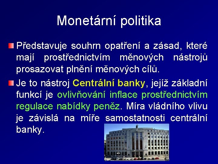 Monetární politika Představuje souhrn opatření a zásad, které mají prostřednictvím měnových nástrojů prosazovat plnění