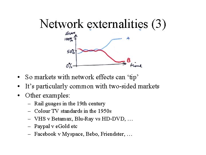 Network externalities (3) • So markets with network effects can ‘tip’ • It’s particularly