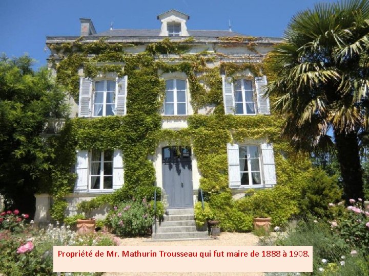 Propriété de Mr. Mathurin Trousseau qui fut maire de 1888 à 1908. 