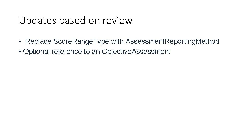 Updates based on review • Replace Score. Range. Type with Assessment. Reporting. Method •