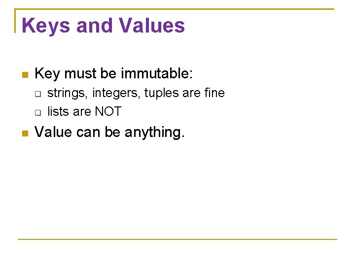 Keys and Values Key must be immutable: strings, integers, tuples are fine lists are