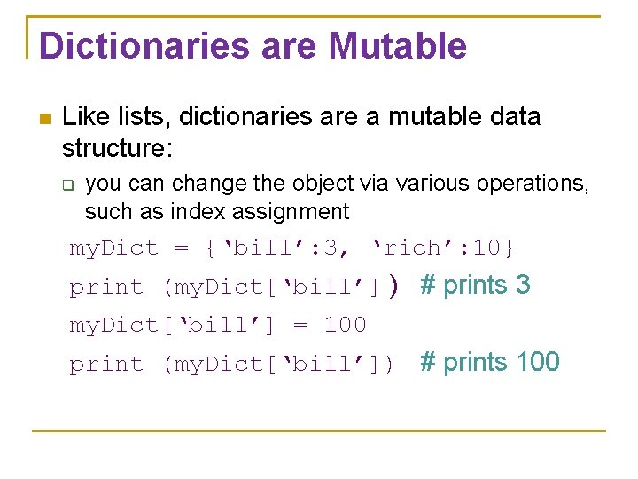 Dictionaries are Mutable Like lists, dictionaries are a mutable data structure: you can change