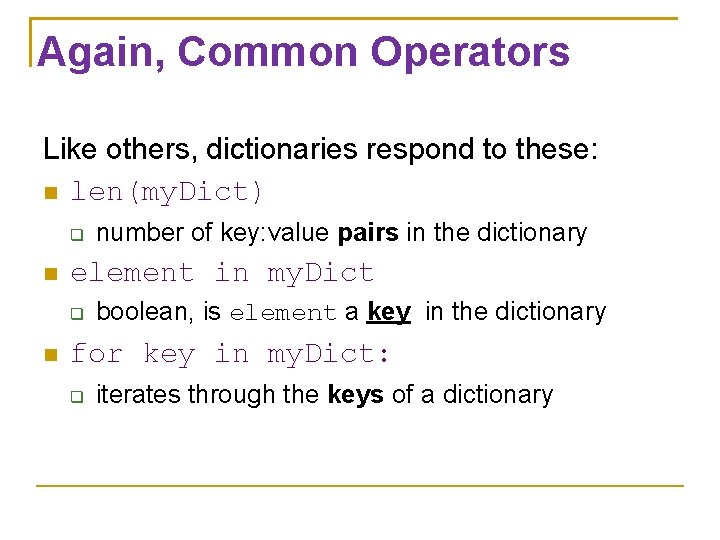 Again, Common Operators Like others, dictionaries respond to these: len(my. Dict) element in my.