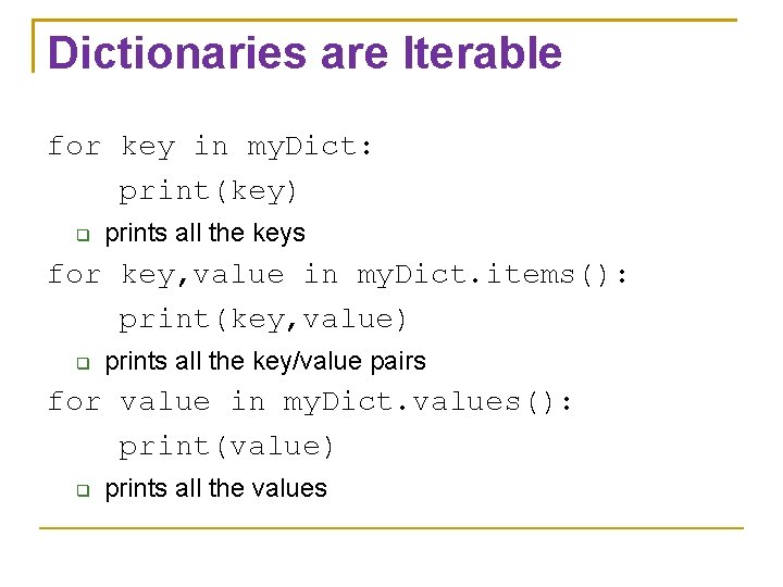 Dictionaries are Iterable for key in my. Dict: print(key) prints all the keys for