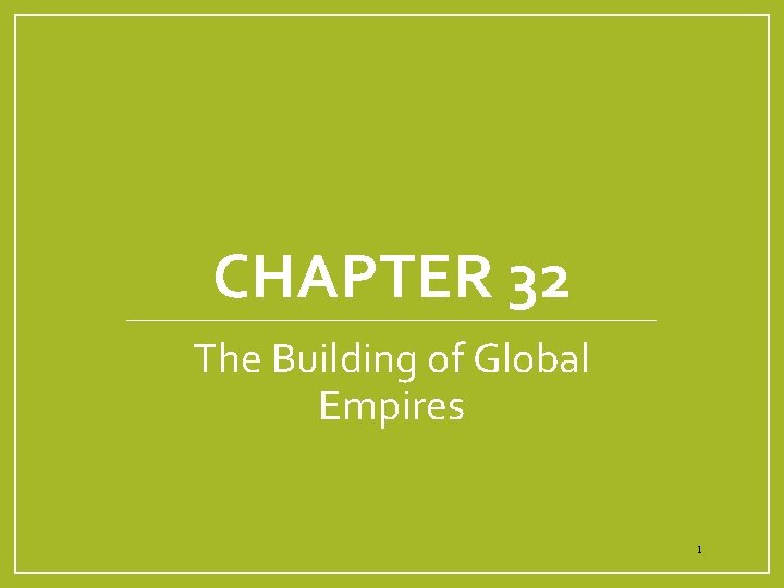 CHAPTER 32 The Building of Global Empires 1 