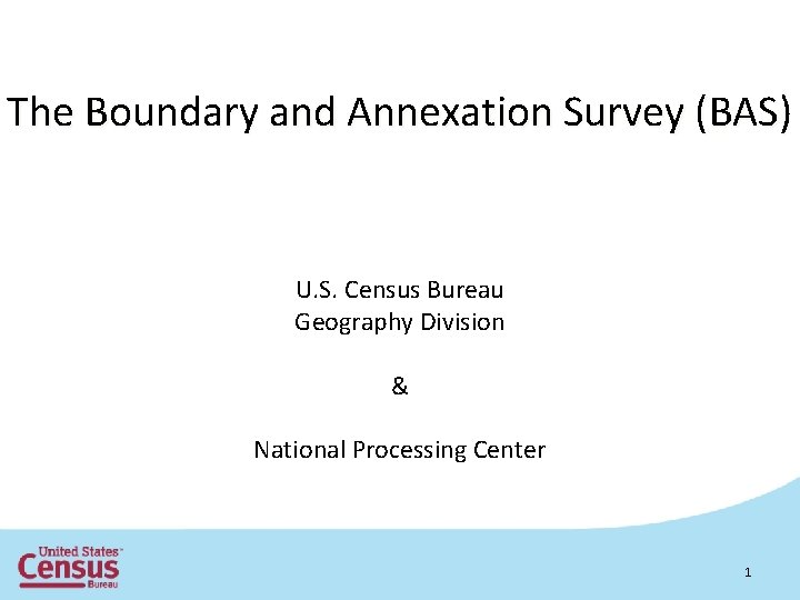 The Boundary and Annexation Survey (BAS) U. S. Census Bureau Geography Division & National