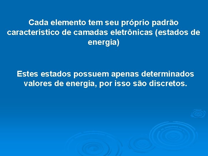 Cada elemento tem seu próprio padrão característico de camadas eletrônicas (estados de energia) Estes