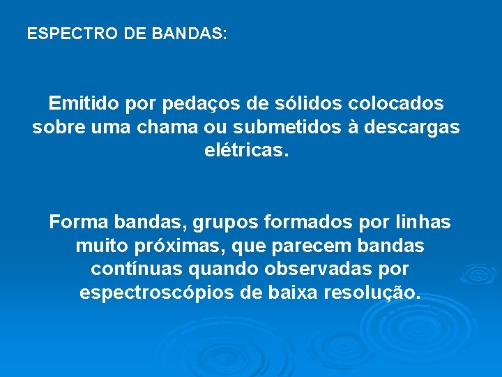 ESPECTRO DE BANDAS: Emitido por pedaços de sólidos colocados sobre uma chama ou submetidos