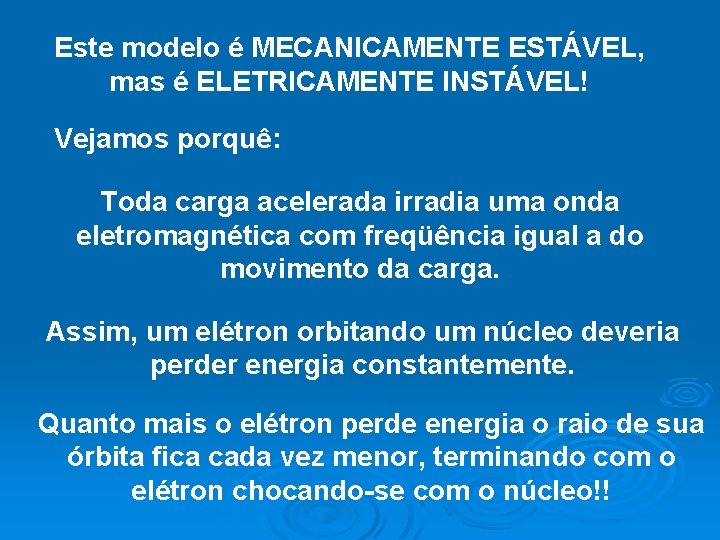 Este modelo é MECANICAMENTE ESTÁVEL, mas é ELETRICAMENTE INSTÁVEL! Vejamos porquê: Toda carga acelerada