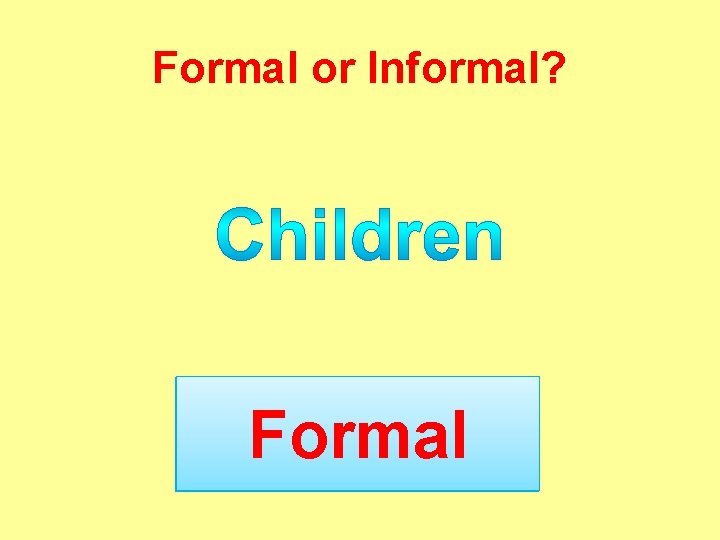 Formal or Informal? Formal ? 