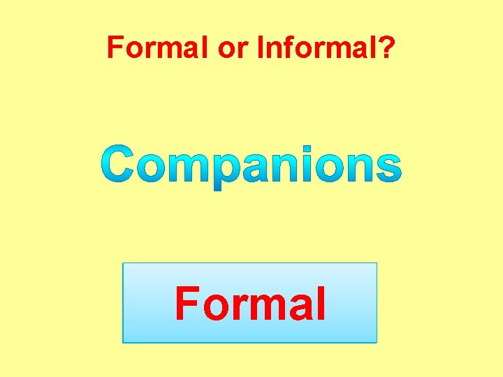 Formal or Informal? Formal ? 