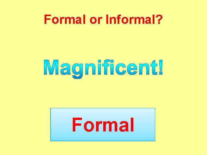 Formal or Informal? Formal ? 