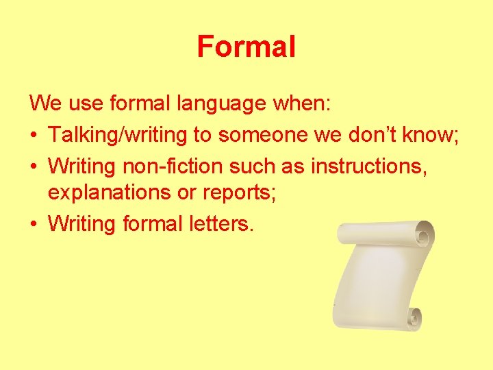Formal We use formal language when: • Talking/writing to someone we don’t know; •