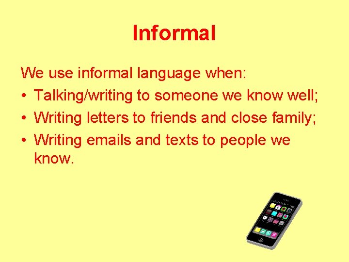Informal We use informal language when: • Talking/writing to someone we know well; •