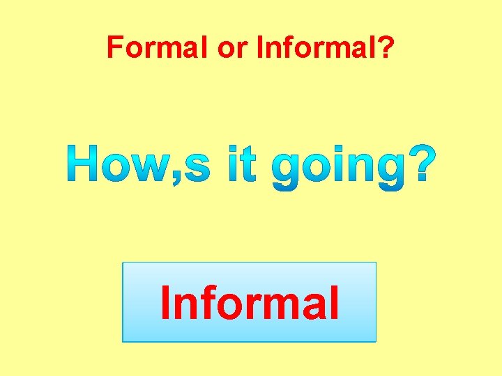 Formal or Informal? Informal ? 